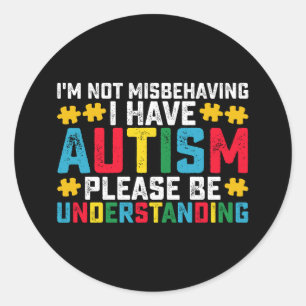 I'm Not Misbehaving I Have Autism Please Be Unders Classic Round Sticker