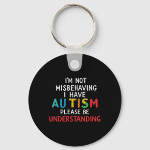 I'm Not Misbehaving I Have Autism Please Be Unders Keychain