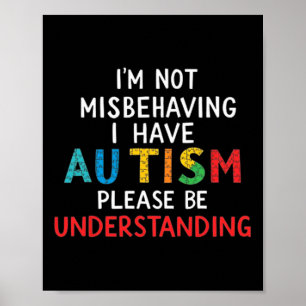 I'm Not Misbehaving I Have Autism Please Be Unders Poster