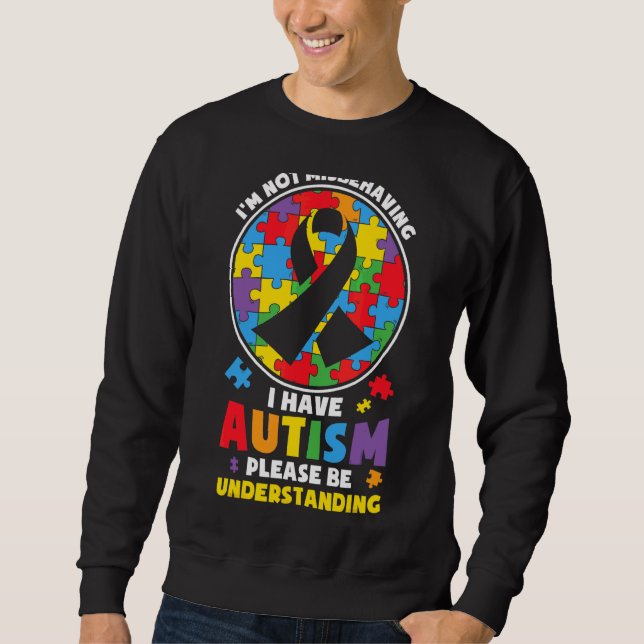 I'm Not Misbehaving I Have Autism Please Be Unders Sweatshirt (Front)