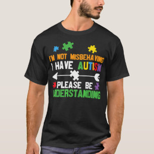 I'm Not Misbehaving I Have Autism Please Be Unders T-Shirt