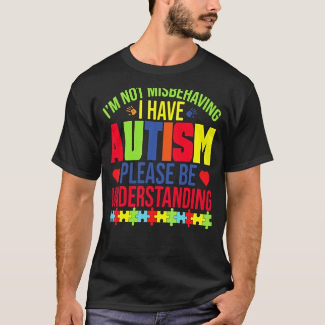 I'm Not Misbehaving I Have Autism Please Be Unders T-Shirt (Front)