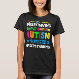 I'm Not Misbehaving I Have Autism Please Be Unders T-Shirt