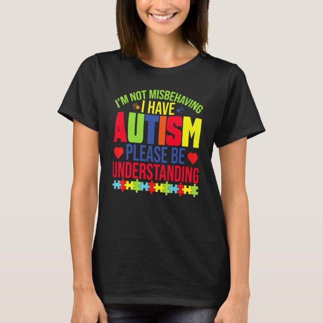 I'm Not Misbehaving I Have Autism Please Be Unders T-Shirt (Front)