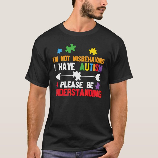 I'm Not Misbehaving I Have Autism Please Be Unders T-Shirt (Front)