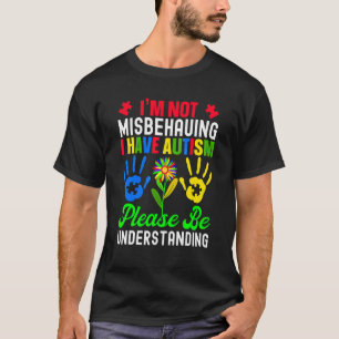 I'm Not Misbehaving I Have Autism Please Be Unders T-Shirt