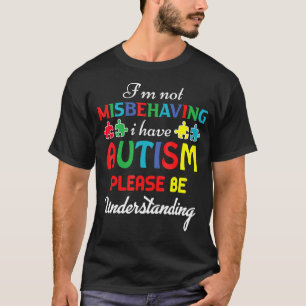 I'm Not Misbehaving I Have Autism Please Be Unders T-Shirt