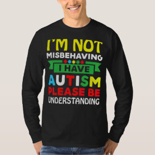 I'm Not Misbehaving I Have Autism Please Be Unders T-Shirt