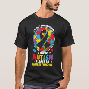 I'm Not Misbehaving I Have Autism Please Be Unders T-Shirt