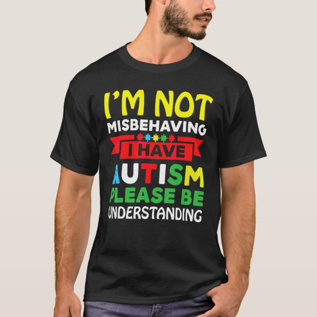 I'm Not Misbehaving I Have Autism Please Be Unders T-Shirt (Front)