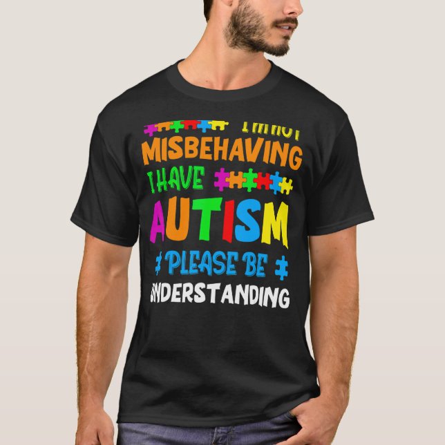 I'm Not Misbehaving I Have Autism Please Be Unders T-Shirt (Front)