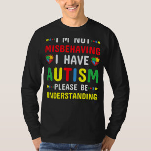 I'm Not Misbehaving I Have Autism Please Be Unders T-Shirt