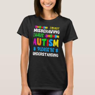 I'm Not Misbehaving I Have Autism Please Be Unders T-Shirt