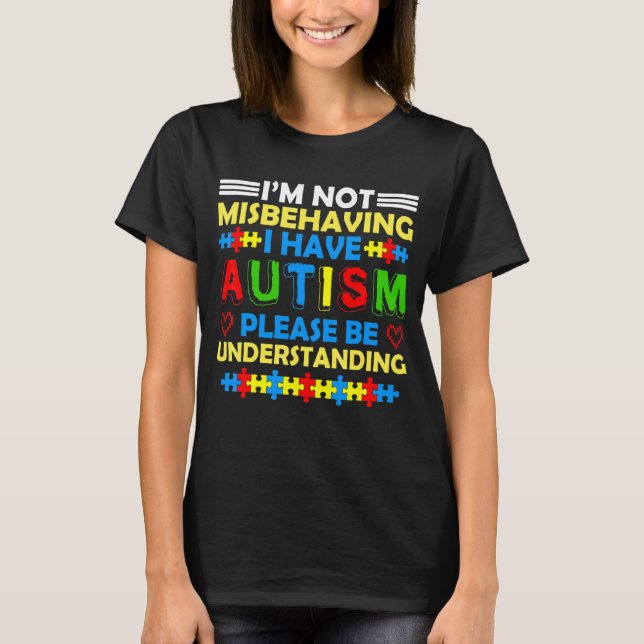 I'm Not Misbehaving I Have Autism Please Be Unders T-Shirt (Front)