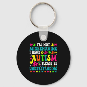 Im Not Misbehaving I Have Autism Please Be Underst Keychain