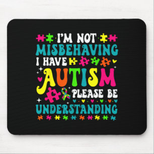 Im Not Misbehaving I Have Autism Please Be Underst Mouse Pad