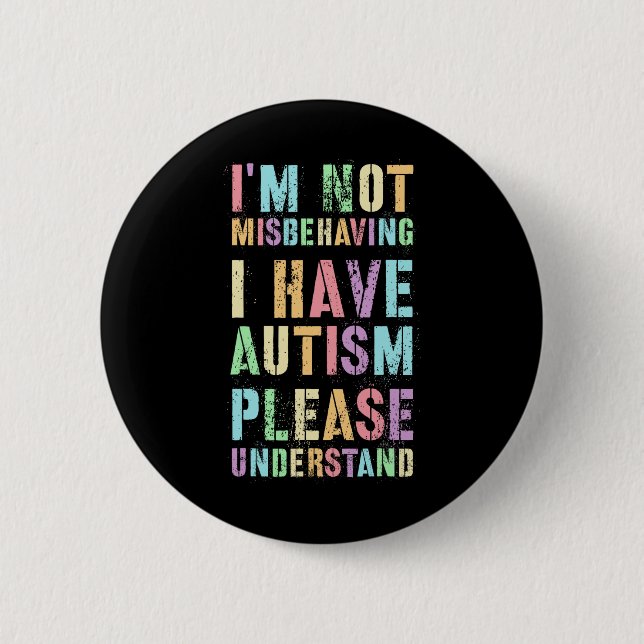 I'm Not Misbehaving I Have Autism Please Understan 2 Inch Round Button (Front)