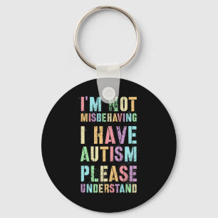 I'm Not Misbehaving I Have Autism Please Understan Keychain