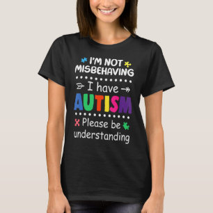 I'm Not Misbehaving I Have Autism Please Understan T-Shirt