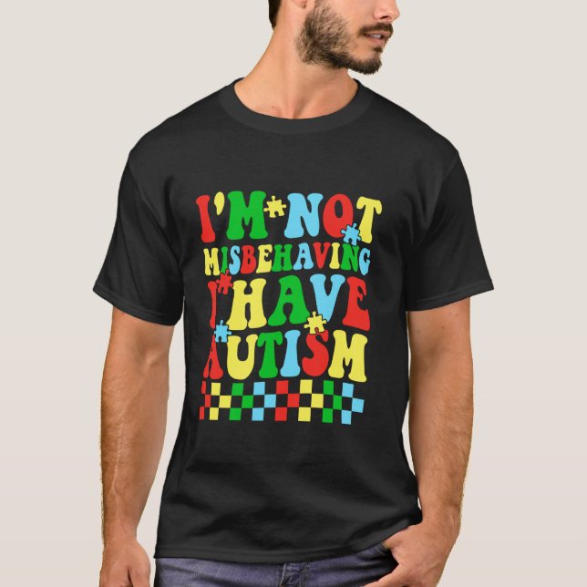 I'm Not Misbehaving I Have Autism T-Shirt (Front)