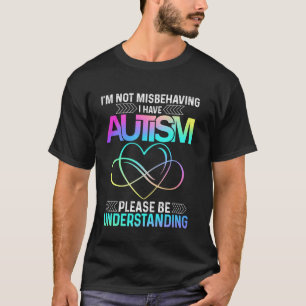 I'm Not Misbehaving I Have Autism Tee Infinity Sig