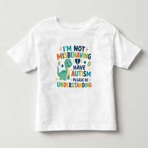 I'm not misbehaving, I have autism Toddler T-shirt
