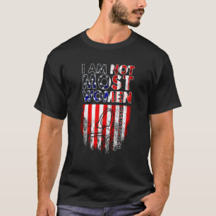 Im Not Most Women American Flag Happy 4th July T-Shirt