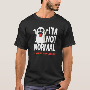 I'm Not Normal I Am Paranormal Ghost Hunter T-Shirt