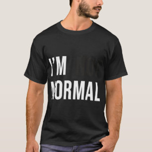I'm Not Normal Uni-adults Black Modern Funny Casua T-Shirt