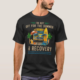 I'm Not Off for The Summer I'm in Recovery Teacher T-Shirt