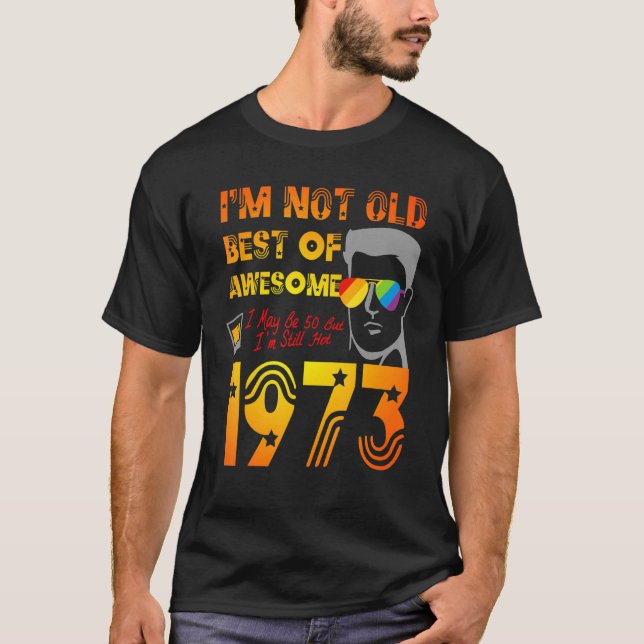 I'm Not Old Best of 1973 50th Birthday I'm Still h T-Shirt (Front)