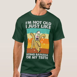 I'm Not Old, I Just Like Eating Banana Funny T-Shirt
