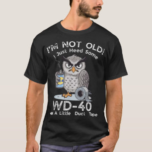  I'M Not Old I Just Need Some Wd 40  A Little Duct T-Shirt