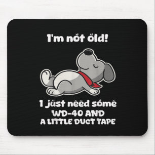 Im Not Old! I Just Need Some Wd-40 And A Little Du Mouse Pad