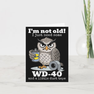 Im Not Old I Just Need Some Wd-40 And A Little Duc Card