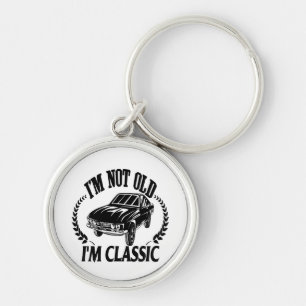 I'm Not Old I m Classic funny car Keychain