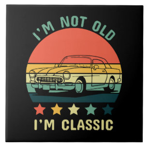I'm not old I m classic Tile