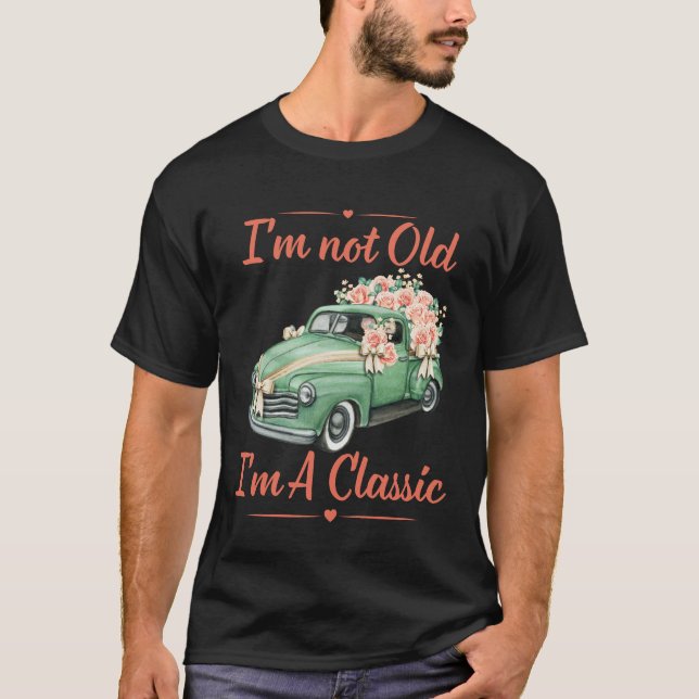 I'm Not Old, I'm A Classic. Classic Car. T-Shirt (Front)