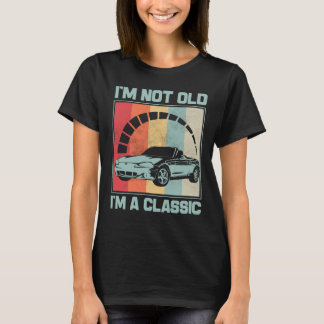 I'm Not Old I'm A Classic -MAZDA MX5 MIATA T-Shirt