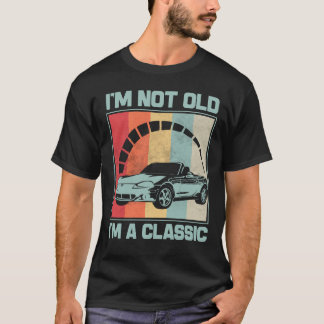 I'm Not Old I'm A Classic -MAZDA MX5 MIATA T-Shirt