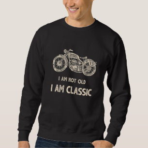 I'm Not Old I'm A Classic Motor Head Motorcycle Di Sweatshirt