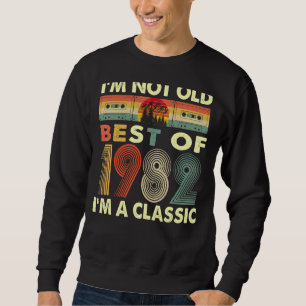 I'm Not Old I'm A Classic Vintage 1982 40th Birthd Sweatshirt