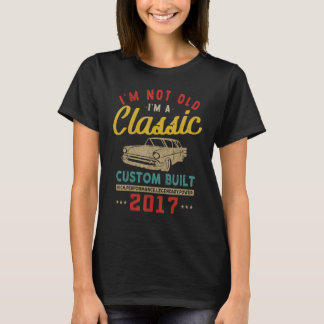 I'm Not Old I'm A Custom Built 2017 Classic Car T-Shirt