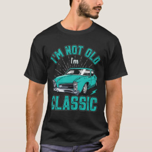 I'm Not Old I'm Classic Car Quote Retro Vintage T-Shirt