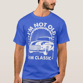 I'm Not Old I'm Classic Funny Muscle Car Lover Car T-Shirt