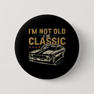 Im Not Old Im Clic Car Funny Quote Birthday Saying 2 Inch Round Button