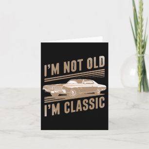 I'm Not Old I'm Clic Car Graphic Funny Mens Womens Card