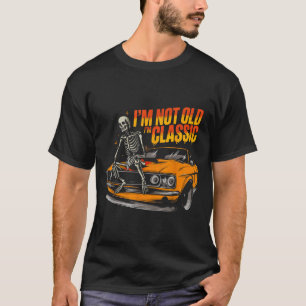 I'm Not Old I'm Clic Funny Car Graphic Old Man Fat T-Shirt