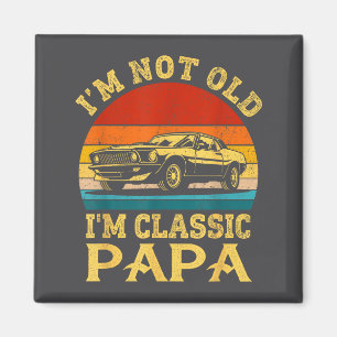 I'm Not Old I'm Clic Papa Funny Car Grandpa Quote  Magnet