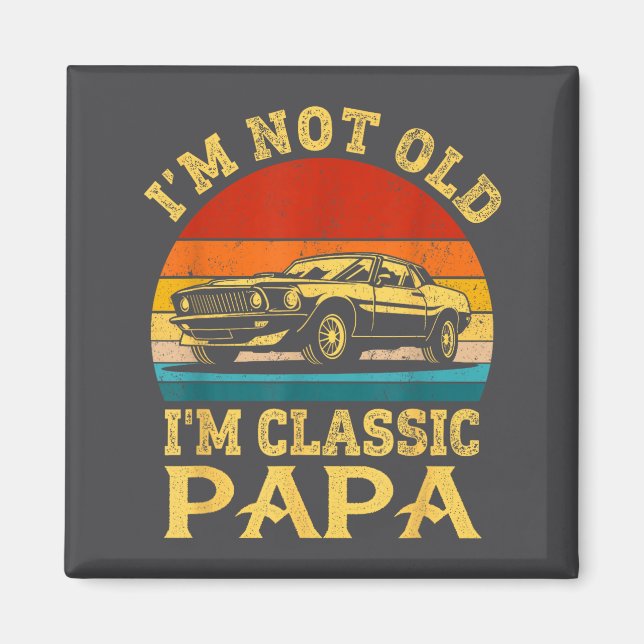 I'm Not Old I'm Clic Papa Funny Car Grandpa Quote  Magnet (Front)